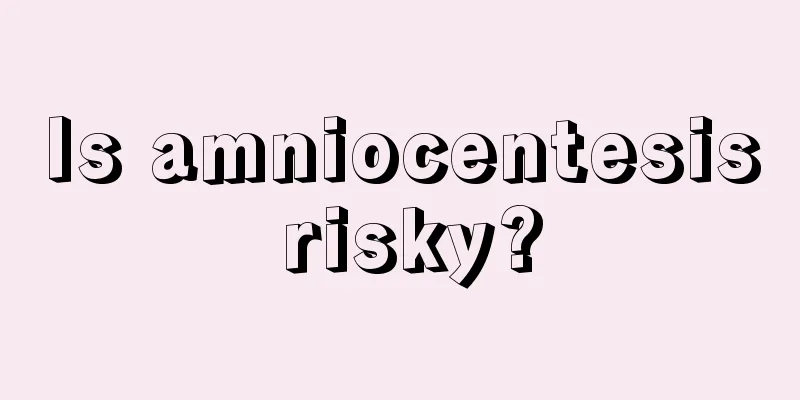 Is amniocentesis risky?