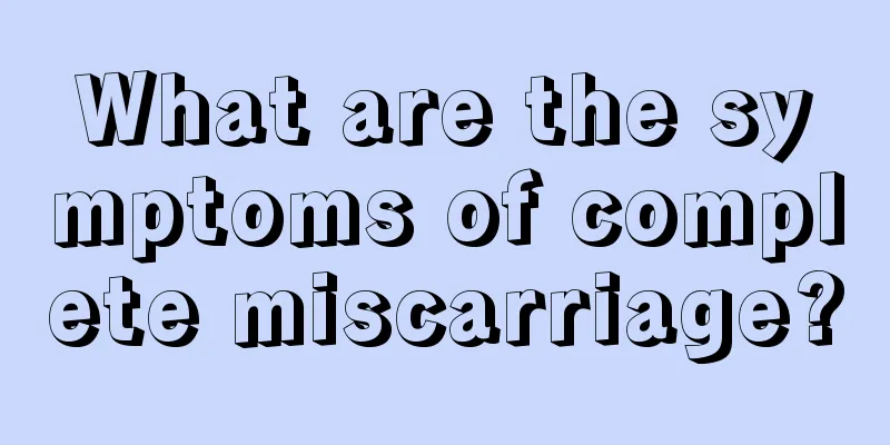 What are the symptoms of complete miscarriage?