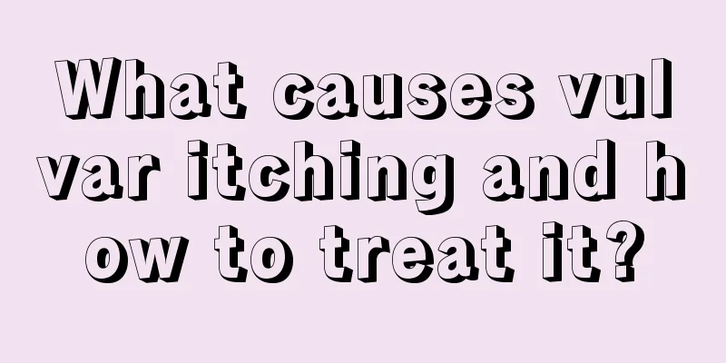 What causes vulvar itching and how to treat it?