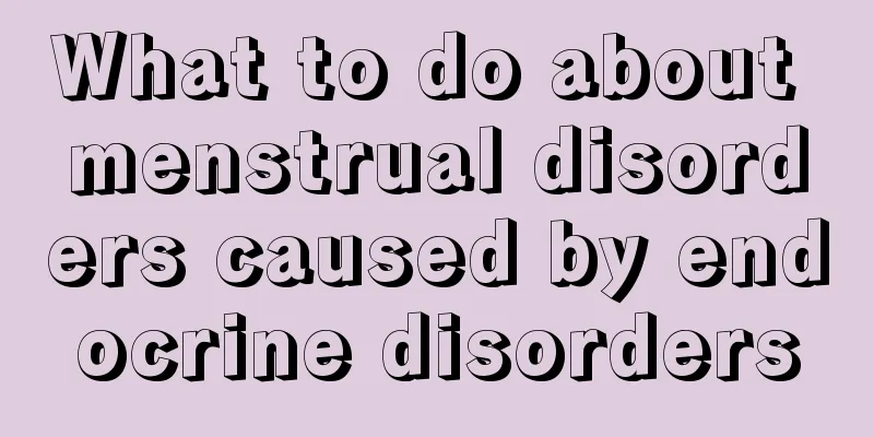 What to do about menstrual disorders caused by endocrine disorders