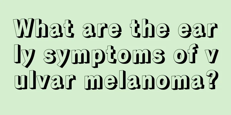 What are the early symptoms of vulvar melanoma?