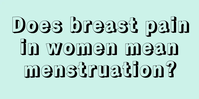 Does breast pain in women mean menstruation?