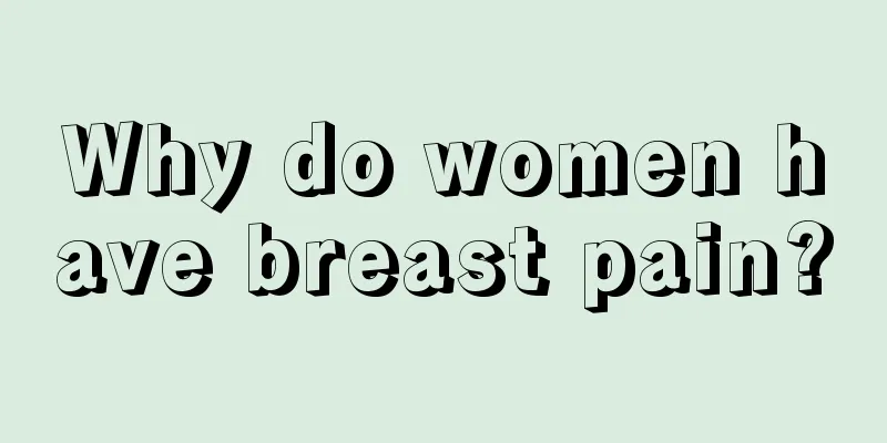 Why do women have breast pain?