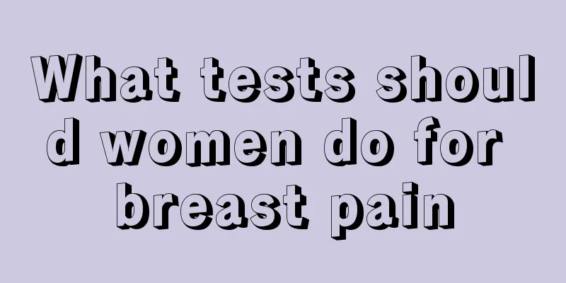 What tests should women do for breast pain