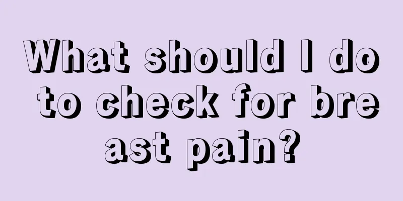 What should I do to check for breast pain?