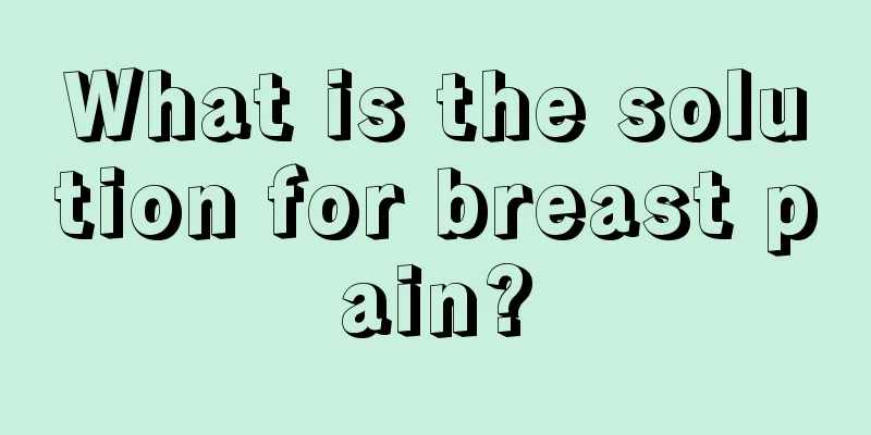 What is the solution for breast pain?