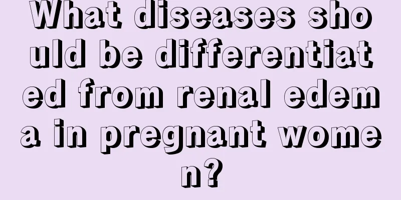 What diseases should be differentiated from renal edema in pregnant women?