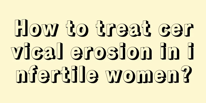 How to treat cervical erosion in infertile women?