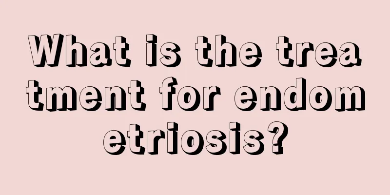 What is the treatment for endometriosis?