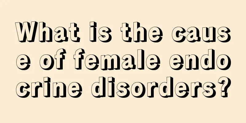 What is the cause of female endocrine disorders?