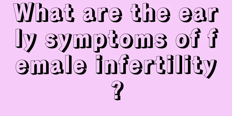 What are the early symptoms of female infertility?