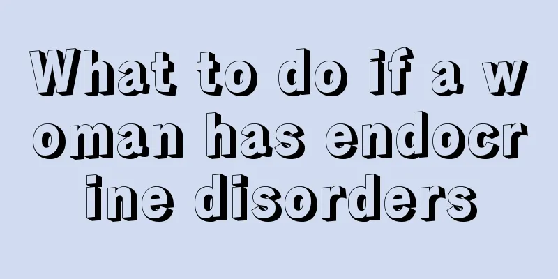 What to do if a woman has endocrine disorders