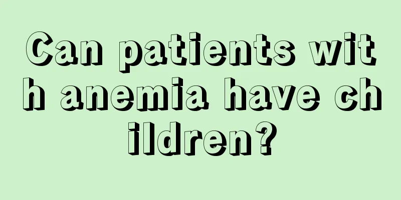 Can patients with anemia have children?