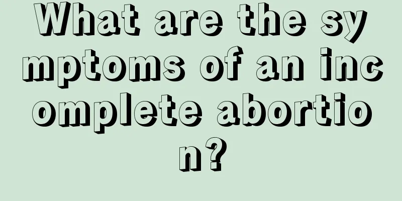 What are the symptoms of an incomplete abortion?