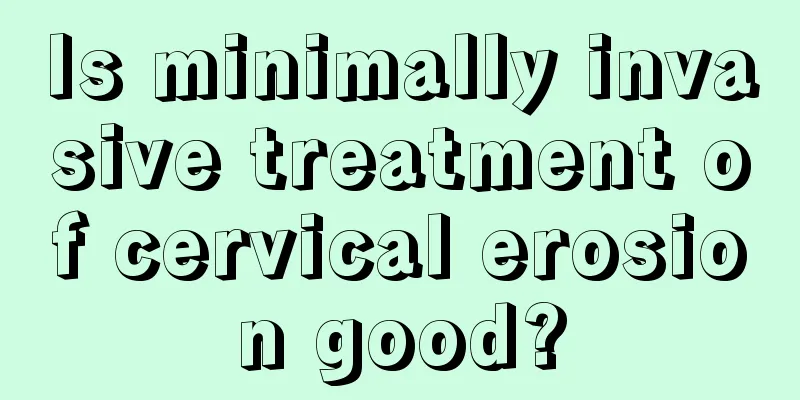 Is minimally invasive treatment of cervical erosion good?