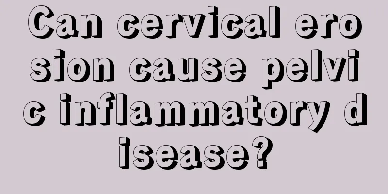 Can cervical erosion cause pelvic inflammatory disease?