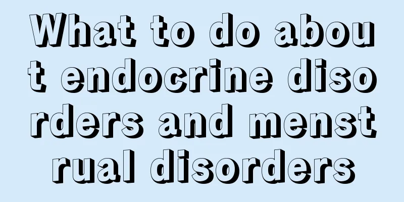 What to do about endocrine disorders and menstrual disorders