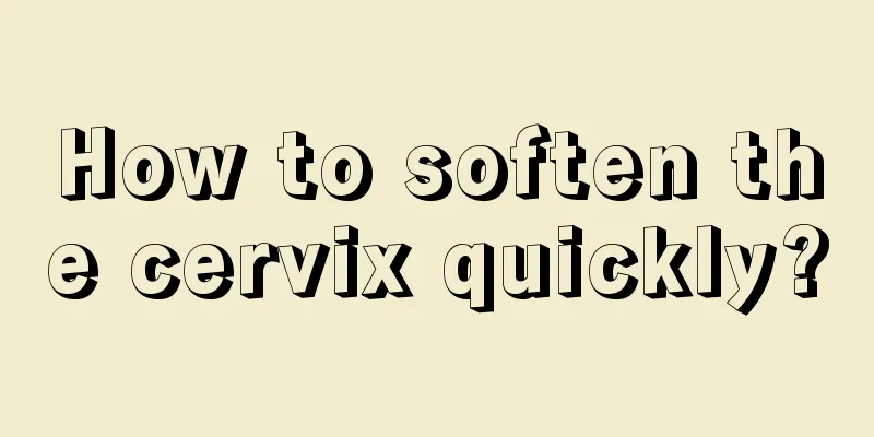 How to soften the cervix quickly?