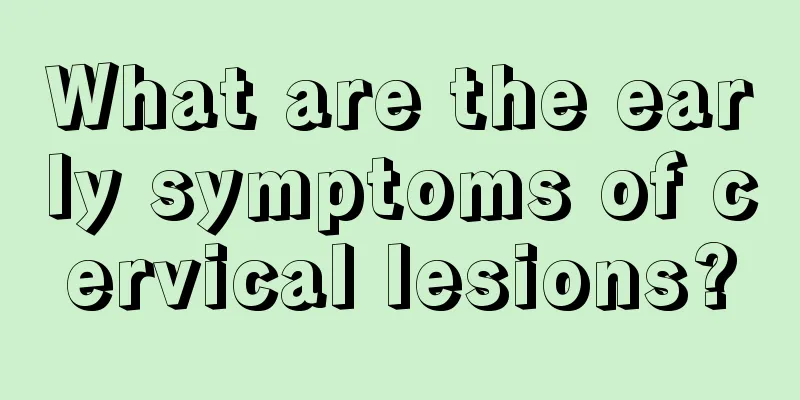 What are the early symptoms of cervical lesions?