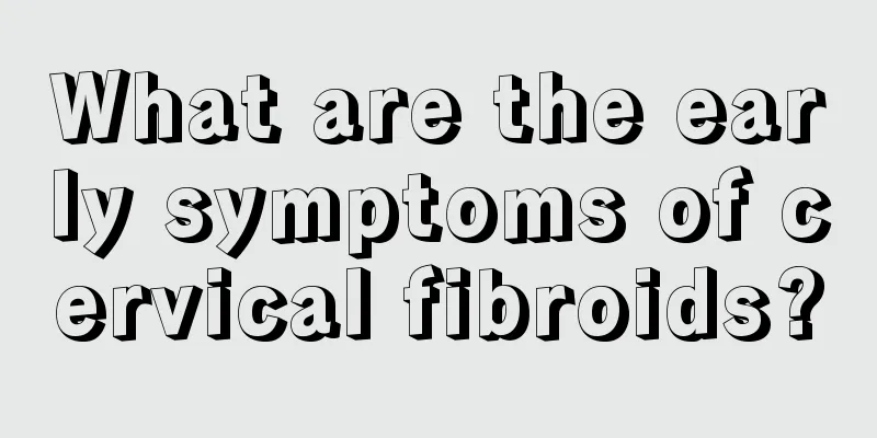 What are the early symptoms of cervical fibroids?