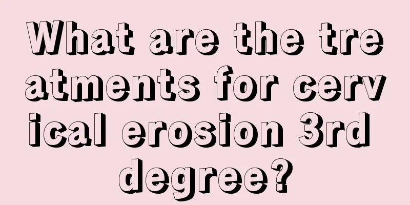 What are the treatments for cervical erosion 3rd degree?