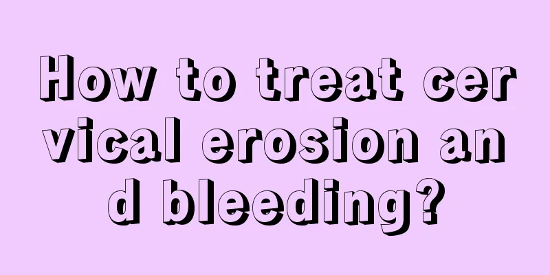 How to treat cervical erosion and bleeding?