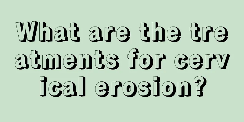 What are the treatments for cervical erosion?