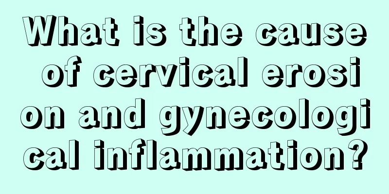 What is the cause of cervical erosion and gynecological inflammation?