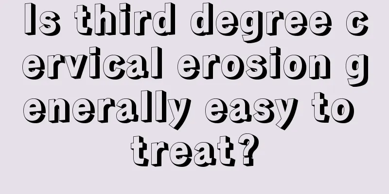 Is third degree cervical erosion generally easy to treat?