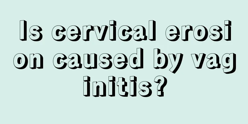 Is cervical erosion caused by vaginitis?