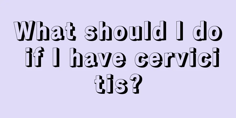 What should I do if I have cervicitis?