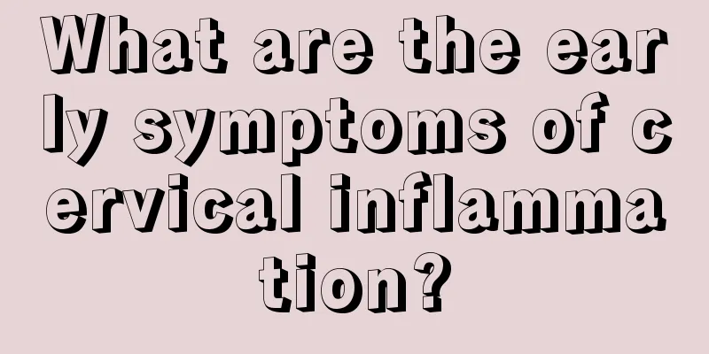 What are the early symptoms of cervical inflammation?