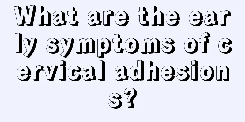 What are the early symptoms of cervical adhesions?