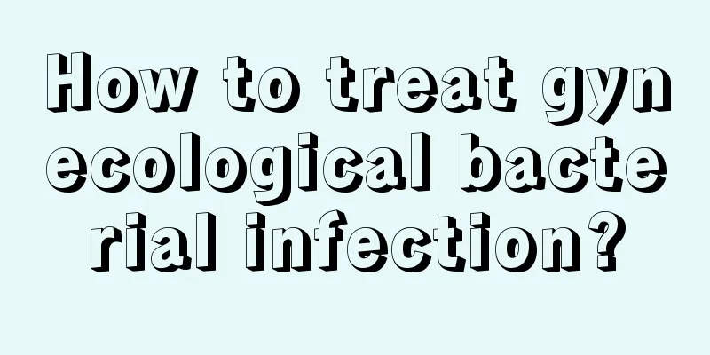 How to treat gynecological bacterial infection?