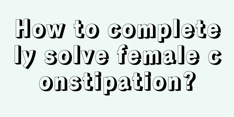 How to completely solve female constipation?