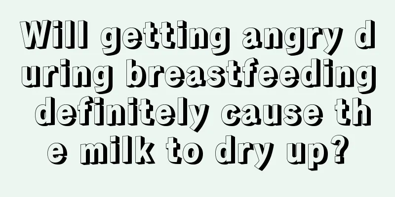 Will getting angry during breastfeeding definitely cause the milk to dry up?