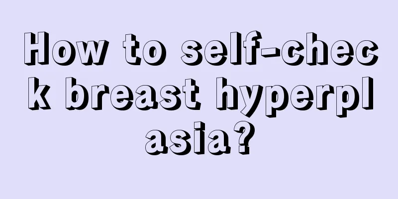 How to self-check breast hyperplasia?