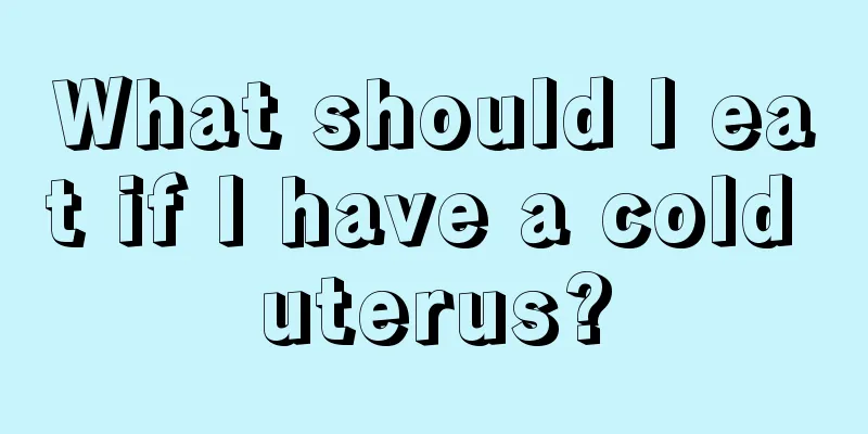 What should I eat if I have a cold uterus?