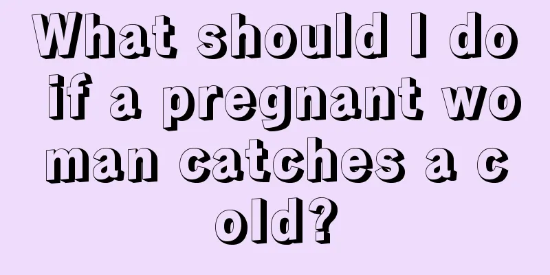 What should I do if a pregnant woman catches a cold?