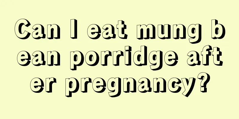 Can I eat mung bean porridge after pregnancy?