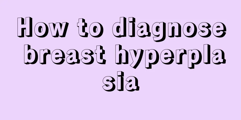 How to diagnose breast hyperplasia