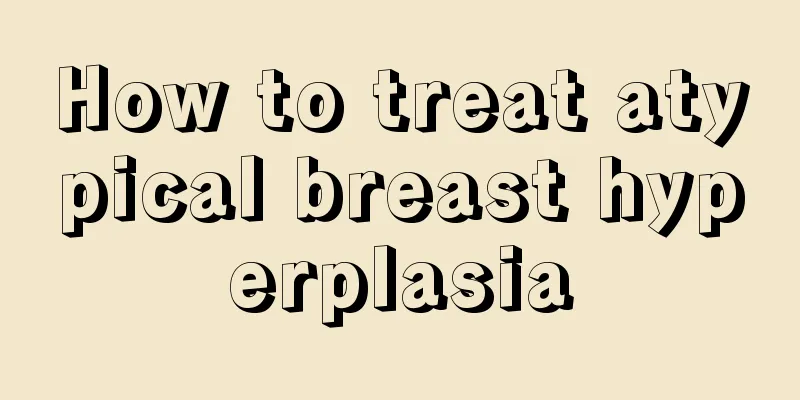 How to treat atypical breast hyperplasia