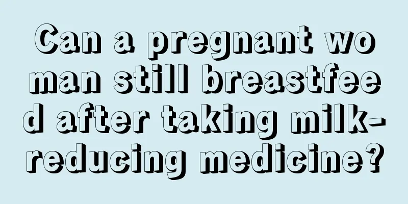 Can a pregnant woman still breastfeed after taking milk-reducing medicine?