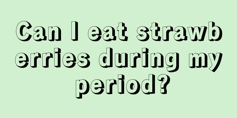 Can I eat strawberries during my period?