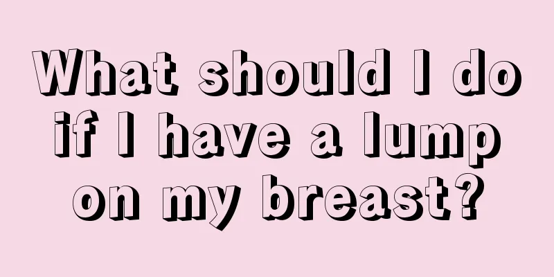 What should I do if I have a lump on my breast?