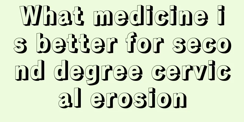 What medicine is better for second degree cervical erosion