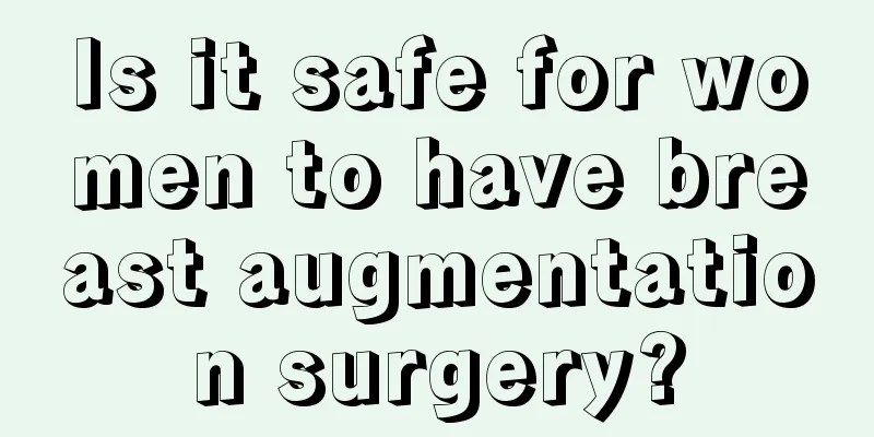 Is it safe for women to have breast augmentation surgery?