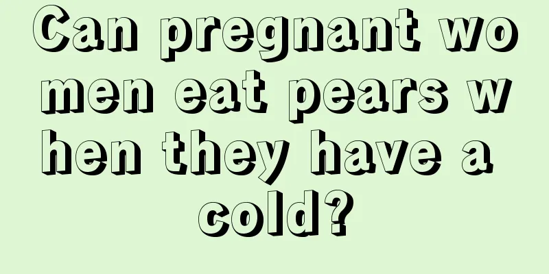 Can pregnant women eat pears when they have a cold?