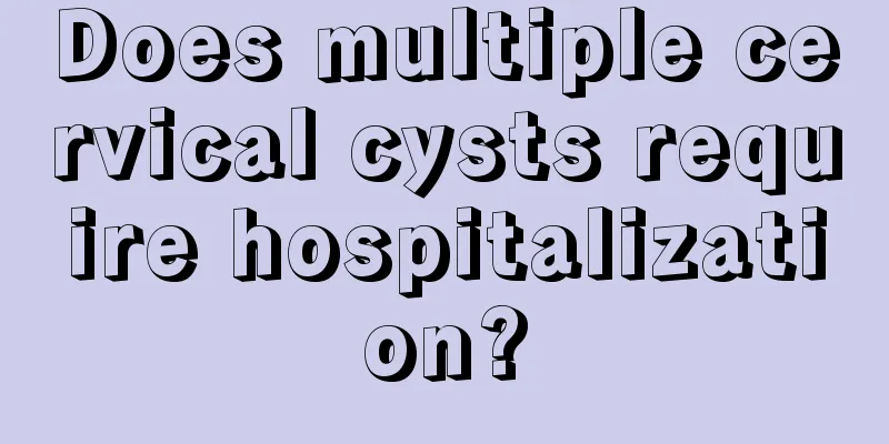 Does multiple cervical cysts require hospitalization?