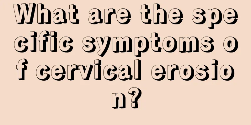 What are the specific symptoms of cervical erosion?